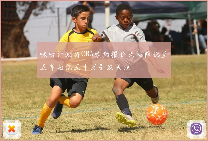 咪咕计划将CBA续约报价大幅降低至五年七亿五千万引发关注