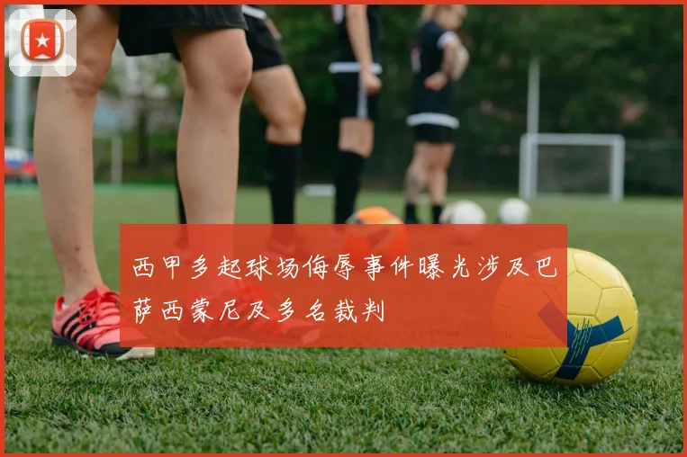 西甲多起球场侮辱事件曝光涉及巴萨西蒙尼及多名裁判